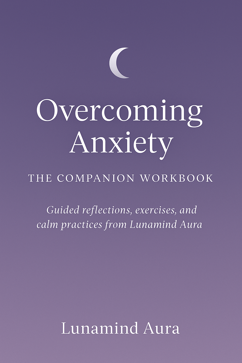 Overcoming Anxiety – The Lunamind Aura eBook & Workbook Find calm, balance, and inner harmony through mindful energy awareness.